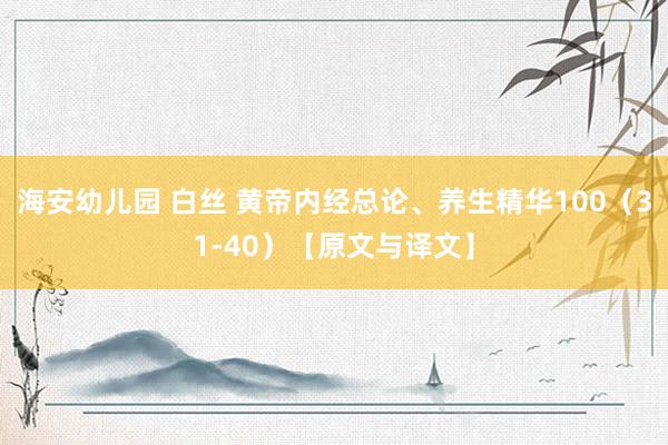 海安幼儿园 白丝 黄帝内经总论、养生精华100（31-40）【原文与译文】